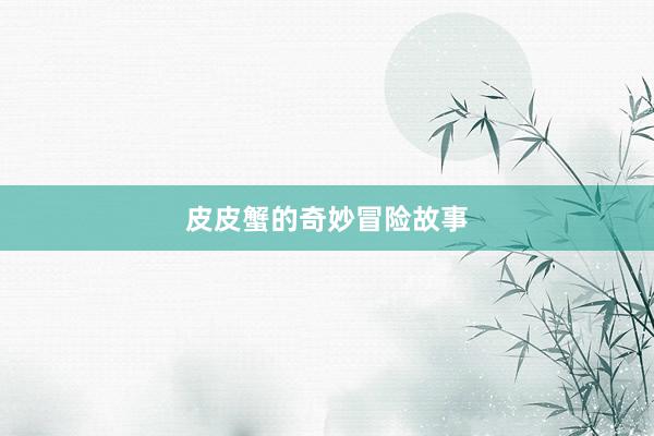 皮皮蟹的奇妙冒险故事