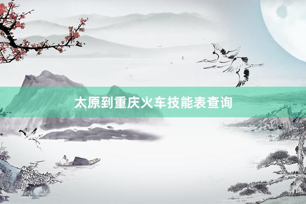 太原到重庆火车技能表查询